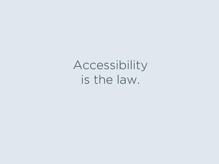 Accessibility
is the law.
 