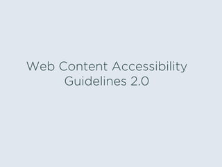 Web Content Accessibility
Guidelines 2.0
 
