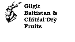 Gilgit
Baltistan &
Chitral Dry
Fruits
Eat Healthy Live Healthy
 