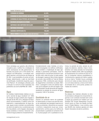 revistagbcbrasil.com.br 19mar-abr/16
projeto em destaque
Outra estratégia que garantiu alta eficiência
energética para o edifício foi a instalação de
vidros semiopacos de alta performance na
fachada. De acordo com o CTE (Centro Tec-
nológico de Edificações), a simulação ener-
gética apontou uma economia de energia de
22,18%, o que possibilitou 8 pontos da certi-
ficação, determinando o salto do nível Gold
da certificação, inicialmente requerida, para o
nível Platinum. As estratégias utilizadas para
a redução no consumo foram baseadas nos
parâmetros da norma ASHRAE 90.1-2007.
Água
As medidas implementadas relativas ao con-
sumo racional da água resultaram em 100%
de redução de água potável para irrigação e
redução de 20,16% com a utilização de dispo-
sitivos economizadores. O edifício conta com
tratamento e reaproveitamento de água plu-
viais, águas cinzas e também as provenientes
do dreno do sistema de ar condicionado para
fins não potáveis, como irrigação, descarga de
bacias sanitárias e mictórios, reduzindo a de-
manda de água potável do empreendimento.
Complementando estas medidas, já comu-
mente empregadas nos edifícios certificados,
houve também a implantação de lajes ajar-
dinadas e pavimentos permeáveis, onde foi
possível reduzir o escoamento pluvial em mais
de 25% onde, antes de entrar na rede pública
de drenagem, passa por filtros Vortex capazes
de remover mais de 80% do Total de Sólidos
Suspensos (TSS), contribuindo para redução
de alagamentos e enchentes na cidade. Além
disso, o paisagismo conta com plantas regio-
nais que se adaptam ao clima da região e que
não necessitam de alta demanda de irrigação,
resultando na redução do consumo de água,
ocupando 1.925 m² do terreno.
Qualidade do ar
Visando um ambiente interno de qualidade
foi desenvolvido um layout que permite aces-
so de visibilidade das paisagens externas em
todos os ambientes, oferecendo ao ocupante
o conforto e relaxamento visual que, conse-
quentemente, contribui para uma melhora da
produtividade e qualidade do ambiente inter-
no. A preocupação com a qualidade do ar se
iniciou no período de obra, através da utili-
zação de adesivos, selantes, tintas e reves-
timentos com baixa emissão de Compostos
Orgânicos Voláteis (COV), além da instalação
de equipamentos de controle de CO2 em to-
dos os ambientes internos possibilitando o
monitoramento e garantia de melhor qualida-
de do ar interno. Também houve a proibição
de fumo em todas as áreas internas do edifí-
cio e em áreas externas a menos de 8 metros
de entradas de ar, como portas, janelas e to-
madas de ar externo.
Materiais
Na seleção dos materiais utilizados na obra
foi priorizada a utilização de componentes re-
gionais e com conteúdo reciclado bem como
a opção por produtos de madeira com cer-
tificação FSC (Forest Stewardship Council).
Houve ainda um Plano de Gestão de Resí-
duos e Coleta Seletiva, o que contribui para
que 85,63% dos resíduos gerados em obra
fossem desviados de aterros sanitários.
ECONOMIA DE ENERGIA				22,18%
ECONOMIA DE ÁGUA POTÁVEL EM DISPOSITIVOS		 20,16%
ECONOMIA DE ÁGUA POTÁVEL NO PAISAGISMO		 100,00%
RESÍDUOS DESVIADOS DE ATERRO			 85,63%
MATERIAIS COM CONTEÚDO RECICLADO			 21,08%
MATERIAIS REGIONAIS				34,55%
MADEIRA CERTIFICADA FSC				100,00%
ÁREAS VERDES (% em relação à área do terreno)		 36,82%
DADOS TÉCNICOS (em %):
 