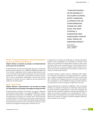 revistagbcbrasil.com.br 23mar-abr/16
desempenho
SSc4.3 - Transporte Alternativo – Baixa Emissividade e
Veículos de Combustível Eficiente
Objetivo: Reduzir os impactos da poluição e de desenvolvimento
da terra pelo uso do automóvel.
Empreendimentos na América do Sul podem agora usar os programas
governamentais brasileiros como o INMETRO e IBAMA para determinar
se um veículo é classificado como de baixa emissão ou baixo consu-
mo de combustível. Estes programas produziram uma lista de veículos
classificados como sustentáveis, que representa de maneira mais pre-
cisa em termos de eficiência, emissividade e consumo dos veículos
disponíveis na América do Sul em relação ao que era fornecido nas
exigências do crédito original.
EAc6 - Green Power
Objetivo: Estimular o desenvolvimento e uso de fontes de energia
com base líquida zero de poluição e tecnologias de energia renovável.
Empreendimentos na América do Sul podem usar agora o Certificado
de Energia Renovável brasileiro, uma iniciativa da ABBEólica – Associa-
ção brasileira de energia eólica, e da ABRAGEL – Associação brasileira
de energia limpa, em parceria com o Instituto Totum. Este ACP permite
a empreendimentos na América do Sul comprarem energia verde pro-
duzida localmente, ao invés de RECs (Renewable Energy Certificates)
de energia verde produzida nos EUA. Isso estimula ainda mais o inves-
timento em tecnologias de energia verde na América do Sul.
O regulamento do Programa de Certificação em Energias Renováveis
também prevê a possibilidade de comercializar e/ou transferir certifi-
cados aos consumidores da energia elétrica gerada por estas usinas
certificadas. Deste modo, é possível adquirir o número determinado de
selos de acordo com o consumo energético aferido da planta consu-
midora que pode ser representada por uma indústria, condomínio resi-
dencial, ou ainda prédio comercial.
A primeira empresa no Brasil a buscar a certificação LEED, utilizan-
do o Programa de Certificação em Energia Renovável foi o Citibank,
com sua agência inteligente na avenida Nova Faria Lima, em São Paulo
(SP), conhecida como Flagship Faria Lima, que adquiriu 244 certifica-
dos, equivalentes ao uso de 244 MWh de energia renovável certificada,
o que equivale ao consumo energético da agência por dois anos.
Segundo Elbia Ganoum, presidente da ABEEólica “entre os principais
benefícios da utilização do Programa de Certificação estão incentivar
as fontes renováveis complementares e obter uma acreditação que
ateste que foram respeitados aspectos socioambientais relevantes nas
etapas de construção e operação de um empreendimento. Assim, o
gerador adquire a possibilidade de comercializar certificados para seus
clientes (novo mercado de negócio) e também possibilita a diferencia-
ção no mercado de um produto.
“CONCENTRANDO-
SE EM NORMAS E
SOLUÇÕES GLOBAIS,
ESTES CAMINHOS
ALTERNATIVOS DE
CONFORMIDADE
FAZEM DO LEED
CADA VEZ MAIS
FLEXÍVEL E
GARANTEM UMA
LINGUAGEM COMUM
PARA TODOS OS
GREENBUILDINGS.”
Scott Horst,
Vice Presidente,
LEED, USGBC
 