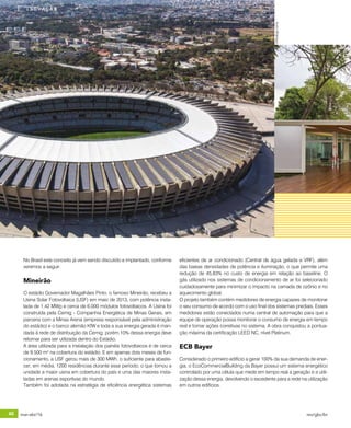 40 mar-abr/16 rev/gbc/br
inovação
No Brasil este conceito já vem sendo discutido e implantado, conforme
veremos a seguir.
Mineirão
O estádio Governador Magalhães Pinto, o famoso Mineirão, recebeu a
Usina Solar Fotovoltaica (USF) em maio de 2013, com potência insta-
lada de 1,42 MWp e cerca de 6.000 módulos fotovoltaicos. A Usina foi
construída pela Cemig - Companhia Energética de Minas Gerais, em
parceria com a Minas Arena (empresa responsável pela administração
do estádio) e o banco alemão KfW e toda a sua energia gerada é man-
dada à rede de distribuição da Cemig, porém 10% dessa energia deve
retornar para ser utilizada dentro do Estádio.
A área utilizada para a instalação dos painéis fotovoltaicos é de cerca
de 9.500 m² na cobertura do estádio. E em apenas dois meses de fun-
cionamento, a USF gerou mais de 300 MWh, o suficiente para abaste-
cer, em média, 1200 residências durante esse período; o que tornou a
unidade a maior usina em cobertura do país e uma das maiores insta-
ladas em arenas esportivas do mundo.
Também foi adotada na estratégia de eficiência energética sistemas
eficientes de ar condicionado (Central de água gelada e VRF), além
das baixas densidades de potência e iluminação, o que permite uma
redução de 45,83% no custo de energia em relação ao baseline. O
gás utilizado nos sistemas de condicionamento de ar foi selecionado
cuidadosamente para minimizar o impacto na camada de ozônio e no
aquecimento global.
O projeto também contém medidores de energia capazes de monitorar
o seu consumo de acordo com o uso final dos sistemas prediais. Esses
medidores estão conectados numa central de automação para que a
equipe de operação possa monitorar o consumo de energia em tempo
real e tomar ações corretivas no sistema. A obra conquistou a pontua-
ção máxima da certificação LEED NC, nível Platinum.
ECB Bayer
Considerado o primeiro edifício a gerar 100% da sua demanda de ener-
gia, o EcoCommercialBuilding da Bayer possui um sistema energético
controlado por uma célula que mede em tempo real a geração e a utili-
zação dessa energia, devolvendo o excedente para a rede na utilização
em outros edifícios.
©RodrigoLima
inovação
 