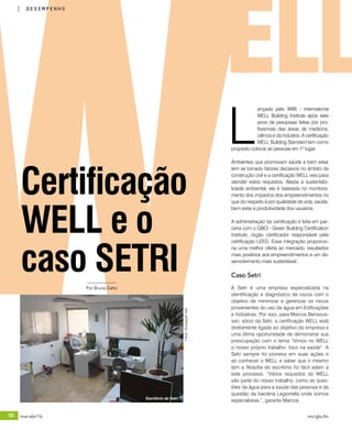 50 mar-abr/16 rev/gbc/br
desempenho
Wançada pelo IWBI - International
WELL Building Institute após sete
anos de pesquisas feitas por pro-
fissionais das áreas de medicina,
ciência e da indústria. A certificação
WELL Building Standard tem como
propósito colocar as pessoas em 1º lugar.
Ambientes que promovam saúde e bem estar
tem se tornado fatores decisivos no âmbito da
construção civil e a certificação WELL veio para
atender estes requisitos. Aliada à sustentabi-
lidade ambiental, ela é baseada no monitora-
mento dos impactos dos empreendimentos no
que diz respeito à por qualidade de vida, saúde,
bem estar e produtividade dos usuários.
A administração da certificação é feita em par-
ceria com o GBCI - Green Building Certification
Institute, órgão certificador responsável pela
certificação LEED. Essa integração proporcio-
na uma melhor oferta ao mercado, resultados
mais positivos aos empreendimentos e um de-
senvolvimento mais sustentável.
Caso Setri
A Setri é uma empresa especializada na
identificação e diagnóstico de riscos com o
objetivo de minimizar e gerenciar os riscos
provenientes do uso da água em Edificações
e Indústrias. Por isso, para Marcos Bensous-
san, sócio da Setri, a certificação WELL está
diretamente ligada ao objetivo da empresa e
uma ótima oportunidade de demonstrar sua
preocupação com o tema “Vimos no WELL
o nosso próprio trabalho: foco na saúde”. A
Setri sempre foi pioneira em suas ações e
ao conhecer o WELL e saber que o mesmo
tem a filosofia do escritório foi fácil aderir a
este processo. “Vários requisitos do WELL
são parte do nosso trabalho, como as ques-
tões da água para a saúde das pessoas e da
questão da bactéria Legionella onde somos
especialistas.”, garante Marcos.
Certificação
WELL e o
caso SETRI
ELL
L
Escritório da Setri
desempenho
Fotos:DivulgaçãoSetri
Por Bruna Dalto
 