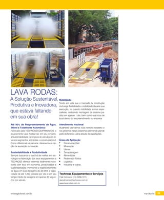 revistagbcbrasil.com.br 59mar-abr/16
certificações
Até 95% de Reaproveitamento de Água,
Móvel e Totalmente Automático
Fabricado pela TECHNOSS EQUIPAMENTOS, o
equipamento Lava Rodas traz, em seu conceito,
a Sustentabilidade na limpeza de veículos em di-
versos segmentos, entre eles, a construção civil.
Como diferencial na parceria, oferecemos a op-
ção de aquisição ou locação.
Sustentabilidade e Produtividade
Sempre buscando o que há de melhor em tec-
nologia na fabricação dos seus equipamentos a
TECHNOSS oferece sistemas totalmente inova-
dores com foco em economia, produtividade e
sustentabilidade. Permitindo o reaproveitamento
de água em suas lavagens de até 95% e capa-
cidade de até 1.200 veículos por dia e tem seu
tempo médio de lavagens em apenas 60 segun-
dos por veículo.
Technoss Equipamentos e Serviços
Fale Conosco: (15) 3266-1015
atendimento@technoss.com.br
www.lavarodas.com.br
Mobilidade
Tendo em vista que o mercado de construção
civil exige flexibilidade e mobilidade durante sua
execução, no quesito mobilidade somos espe-
cialistas, realizando montagem de sistema pa-
drão em apenas 1 dia, bem como sua troca de
local dentro do empreendimento ou empresa.
Atendimento Nacional
Atualmente atendemos todo território brasileiro e
nos próximos meses estaremos atendendo grande
parte da América Latina através de exportações.
Áreas de Aplicação
•	 Construção Civil
•	 Mineração
•	 Usinas
•	 Terraplanagem
•	 Alimentícias
•	 Pedreiras e Portos
•	 Logística
•	 Industrial e outras.
LAVA RODAS:
A Solução Sustentável,
Produtiva e Inovadora,
que estava faltando
em sua obra!
 