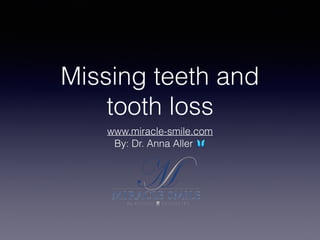 Missing teeth and
tooth loss
www.miracle-smile.com
By: Dr. Anna Aller 🦋
 