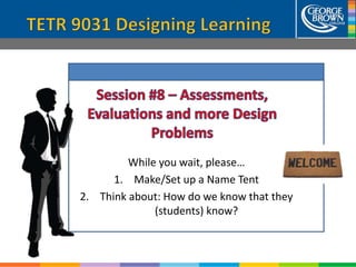 While you wait, please…
1. Make/Set up a Name Tent
2. Think about: How do we know that they
(students) know?
 