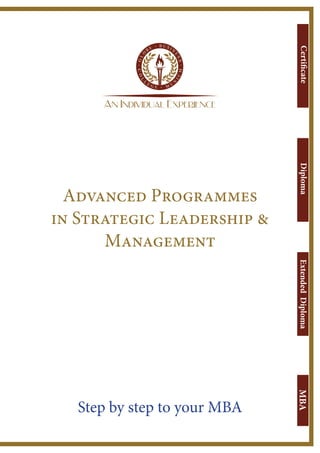 9
Advanced Programmes
in Strategic Leadership &
Management
CertificateMBAExtendedDiplomaDiploma
Step by step to your MBA
 