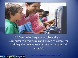 GB Computer Surgeon resolves all your
computer related issues and provides computer
training Melbourne to enable you understand
your PC.
http://www.gbcomputersurgeon.com/

 
