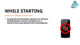 WHILE STARTING
 During the presentation, please turn off your
mobile phones and do not behave in a
manner that may disturb other participants.
 