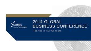 2014 GLOBAL
BUSINESS CONFERENCE
Hearing is our Concern
 
