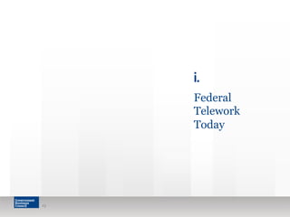 13 
i. 
Federal 
Telework 
Today 
 