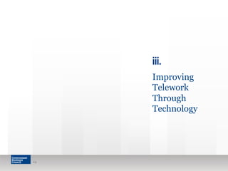 24 
iii. 
Improving 
Telework 
Through 
Technology 
 