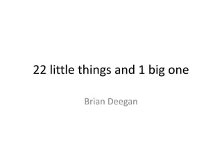 22 little things and 1 big one
Brian Deegan
 