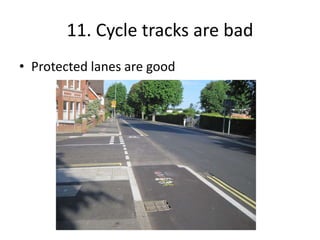 11. Cycle tracks are bad
• Protected lanes are good
 