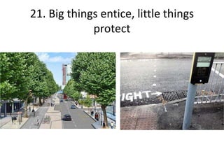 21. Big things entice, little things
protect
 