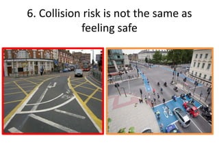 6. Collision risk is not the same as
feeling safe
 