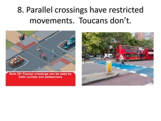 8. Parallel crossings have restricted
movements. Toucans don’t.
 
