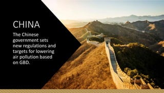 CHINA
The Chinese
government sets
new regulations and
targets for lowering
air pollution based
on GBD.
 