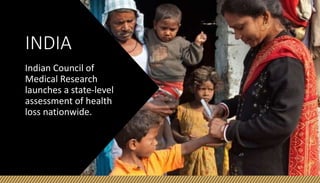 INDIA
Indian Council of
Medical Research
launches a state-level
assessment of health
loss nationwide.
 