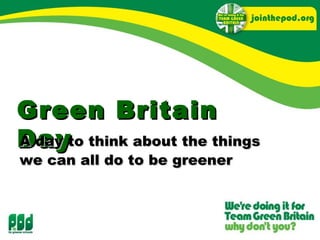 Green Britain Day A day to think about the things we can all do to be greener   