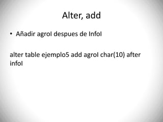 Alter, addAñadir agroIdespues de InfoIalter table ejemplo5 add agroI char(10) after infoI