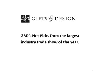 GBD’s Hot Picks from the largest
industry trade show of the year.




                                   1
 