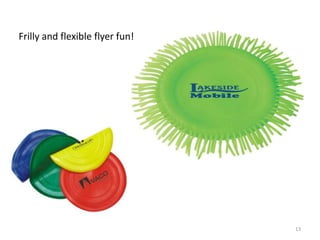 Frilly and flexible flyer fun!




                                 13
 