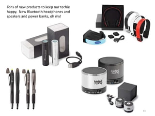 Tons of new products to keep our techie friends
happy. New Bluetooth headphones and
speakers and power banks, oh my!




                                                  15
 
