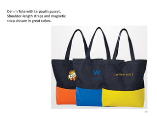 Denim Tote with tarpaulin gusset,
Shoulder-length straps and magnetic
snap closure in great colors.




                                      39
 
