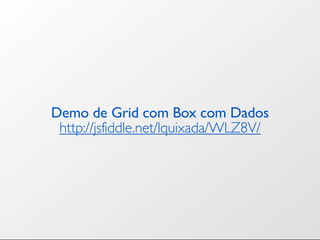 Demo de Grid com Box com Dados
 http://jsfiddle.net/lquixada/WLZ8V/
 