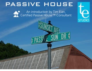 PASSIVE HOUSE
      An introduction by Tim Eian,
  Certified Passive House™ Consultant




                                        1
 