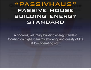 “PASSIVHAUS”
     passive house
    building energy
       standard
    A rigorous, voluntary building energy standard
focusing on highest energy efficiency and quality of life
                 at low operating cost.




                                                            16
 