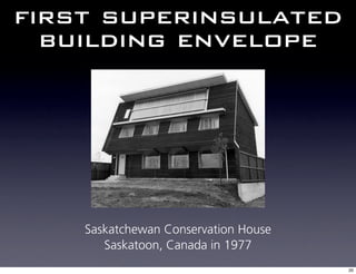 first superinsulated
  building envelope




    Saskatchewan Conservation House
       Saskatoon, Canada in 1977
                                      20
 