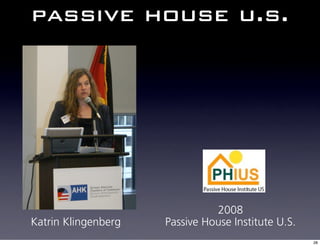 passive house u.s.




                               2008
Katrin Klingenberg   Passive House Institute U.S.
                                                    28
 