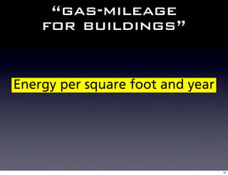 “gas-mileage
    for buildings”


Energy per square foot and year




                                  37
 