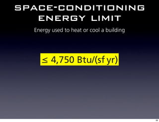 space-conditioning
   energy limit
  Energy used to heat or cool a building




    ≤ 4,750 Btu/(sf yr)




                                           38
 