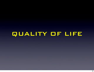 QUALITY OF LIFE



                  46
 