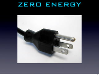 ZERO ENERGY




              77
 