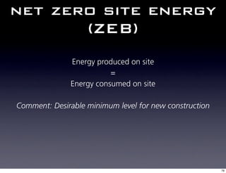 net zero site energy
       (ZEB)
              Energy produced on site
                         =
              Energy consumed on site

Comment: Desirable minimum level for new construction




                                                        79
 