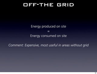 off-the grid

              Energy produced on site
                         =
              Energy consumed on site

Comment: Expensive, most useful in areas without grid




                                                        80
 