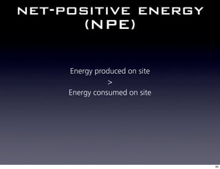 net-positive energy
       (NPE)

     Energy produced on site
                >
     Energy consumed on site




                               83
 