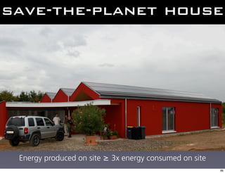 save-the-planet house




 Energy produced on site ≥ 3x energy consumed on site
                                                        86
 