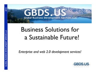 GBDS.US

 Business Solutions for
  a Sustainable Future!

Enterprise and web 2.0 development services!
 