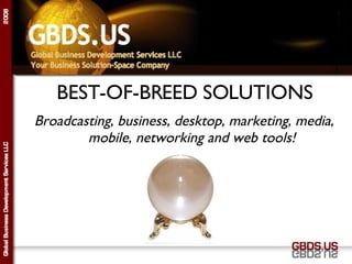 GBDS.US BEST-OF-BREED SOLUTIONS Broadcasting, business, desktop, marketing, media, mobile, networking and web tools! 