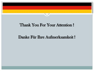 Thank You For Your Attention !
Danke Für Ihre Aufmerksamkeit !
 