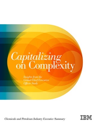 Capitalizing
     on Complexity
               Insights from the
               Global Chief Executive
               Officer Study




Chemicals and Petroleum Industry Executive Summary
 