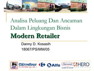 Analisa Peluang Dan Ancaman Dalam Lingkungan Bisnis  Modern Retailer Danny D. Kosasih 18067/PS/MM/05 
