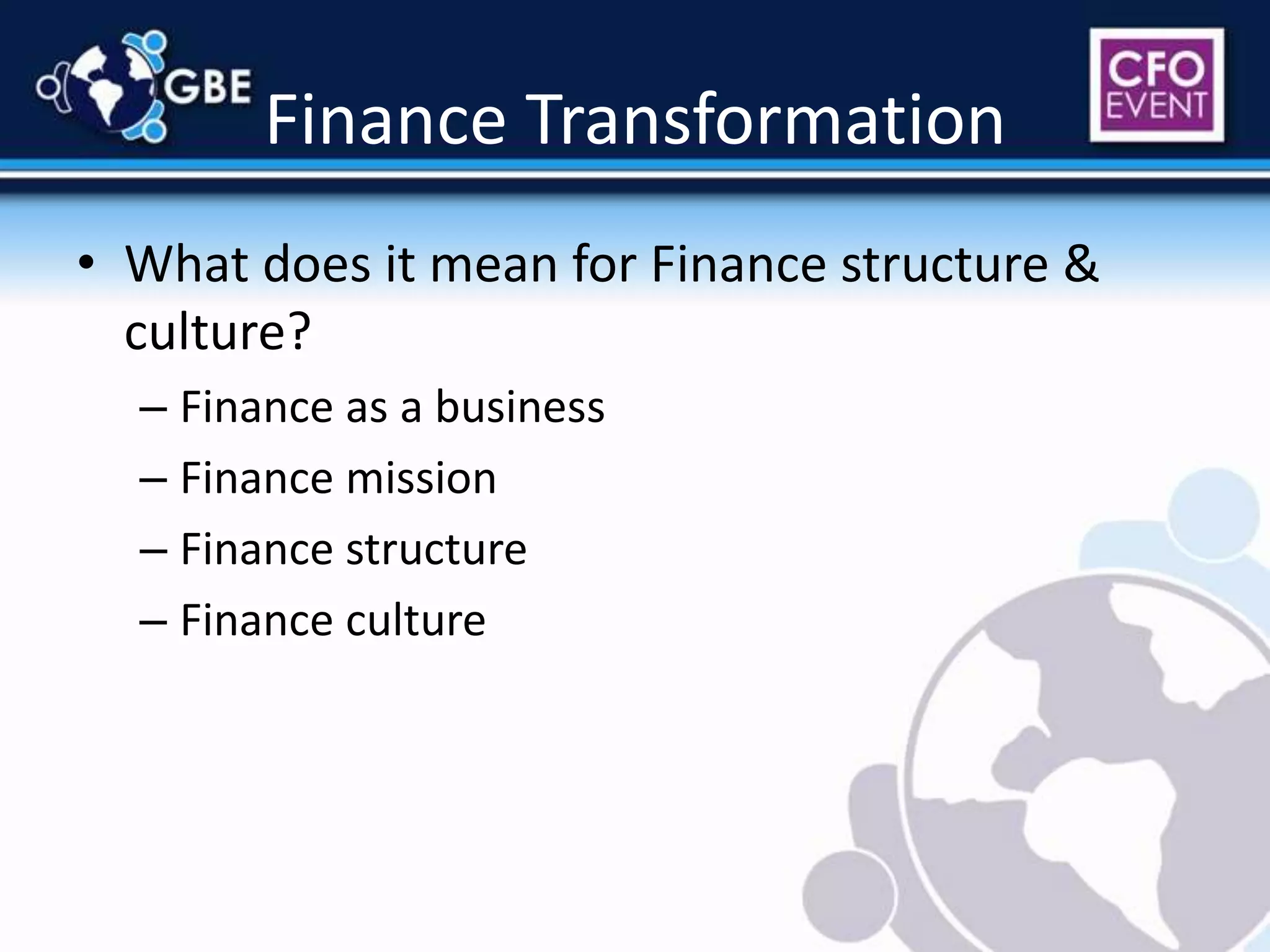 Finance TransformationWhat does it mean for Finance structure & culture?Finance as a businessFinance missionFinance structure Finance culture