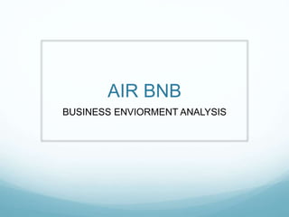 AIR BNB
BUSINESS ENVIORMENT ANALYSIS
 