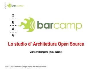 Lo studio d’ Architettura Open Source Giovanni Bergamo (mat. 268868) IUAV – Corso di Informatica e Disegno Digitale – Prof. Maurizio Galluzzo 